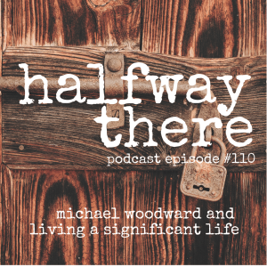 110: Michael Woodward and Living a Significant Story