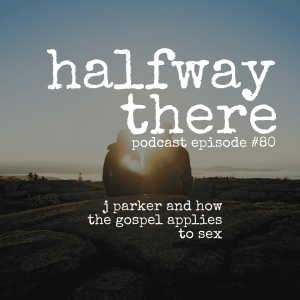 080: J. Parker and How the Gospel Applies to Sex