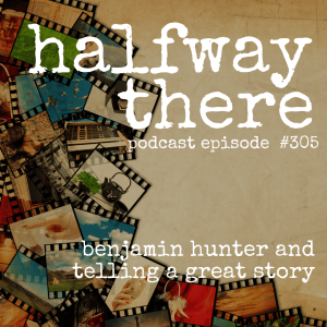 305: Benjamin Hunter and Telling a Great Story