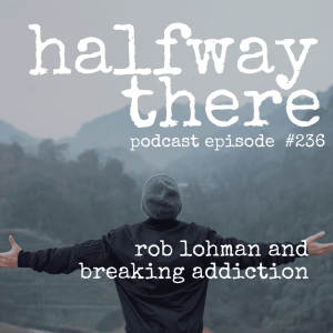 236: Rob Lohman and Breaking Addiction