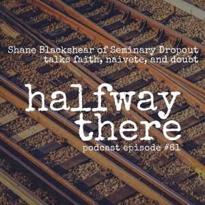 061: Shane Blackshear of Seminary Dropout Talks Faith, Naivete, and Doubt