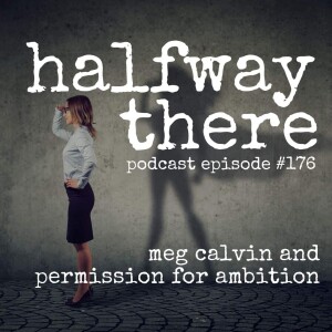 176: Meg Calvin and Permission for Ambition