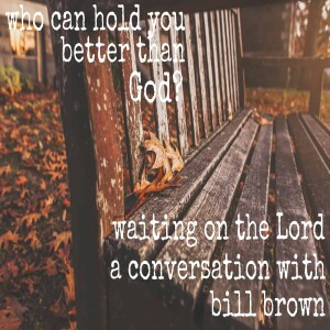 003: Bill Brown and Waiting on the Lord