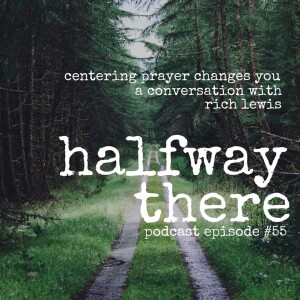 055: Rich Lewis Says Centering Prayer Changes You