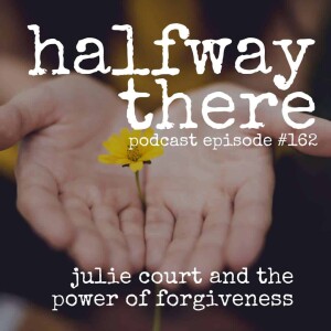 162: Julie Court and the Power of Forgiveness