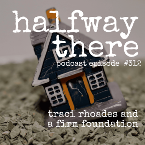 312: Traci Rhoades and a Firm Foundation