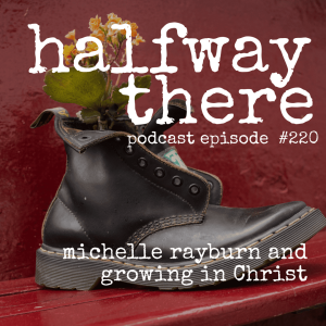 220: Michelle Rayburn and Growing in Christ