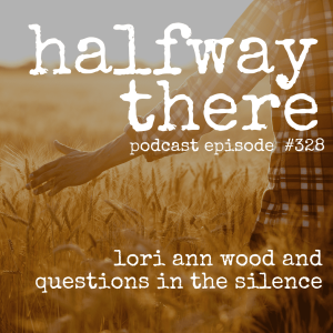 328: Lori Ann Wood and Questions in the Silence