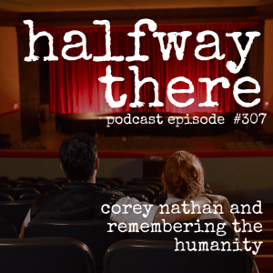 307: Corey Nathan and Remembering the Humanity