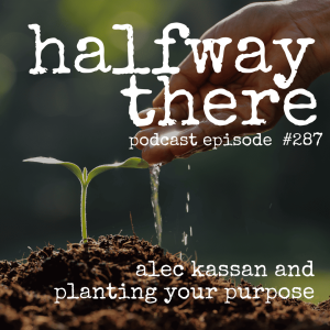 287: Alec Kassan and Planting Your Purpose