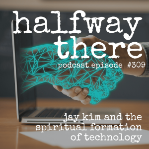 309: Jay Kim and The Spiritual Formation of Technology