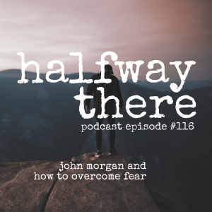 116: John Morgan and How to Overcome Fear