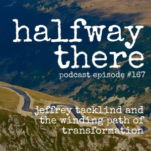 167: Jeff Tacklind and The Winding Path of Transformation