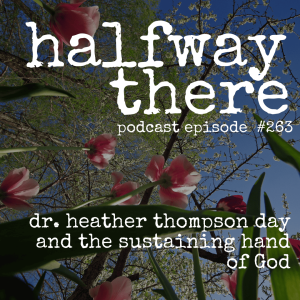 263: Dr. Heather Thompson Day and the Sustaining Hand of God