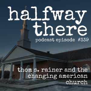 339: Thom S. Rainer and The Changing American Church