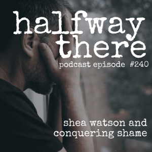 240: Shea Watson and Conquering Shame