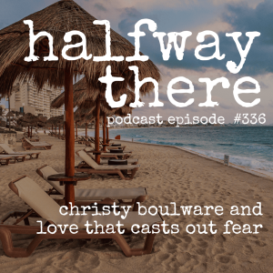 336: Christy Boulware and Love That Casts Out Fear