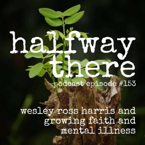 153: Wesley Ross Harris and Growing Faith and Mental Illness