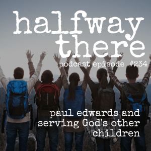 234: Paul Edwards and Serving God’s Other Children