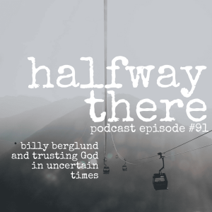 091: Billy Berglund and Trusting God in Uncertain Times