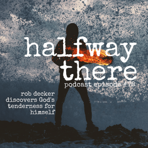 078: Rob Decker Discovers God’s Tenderness for Himself