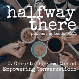 275: C. Christopher Smith and Empowering Conversations