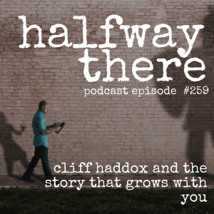 259: Cliff Haddox and The Story that Grows With You