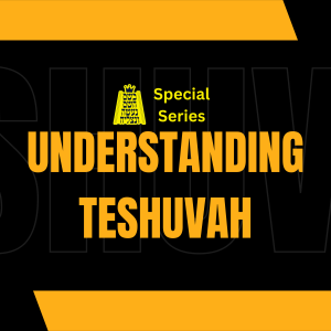 Special Series: Understanding Teshuvah - Episode 3:  There’s a First for Everything - Rabbi Yehoshua Sova