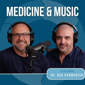 E4 | Medicine and Music w/ Dr. Bob Rahmanian