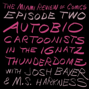 Episode 2 - Autobio Cartoonists in the Ignatz Thunderdome, with Josh Bayer and M.S. Harkness