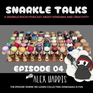 Snarkle Talks: Ep 04 (The One Where We Learn Collecting Kendamas is Fun with Alex Harris)