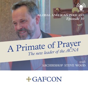 #10 Steve Wood - A Primate of Prayer: The new leader of the ACNA