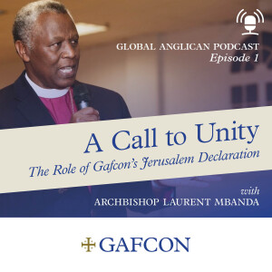 #1 Archbishop Mbanda - A Call to Unity: The Role of Gafcon’s Jerusalem Declaration (Part 1)