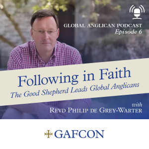 #6 Philip de Grey-Warter - Following in Faith: The Good Shepherd Leads Global Anglicans (Part 2)