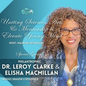 S2E03: Empowering the Future: Uniting Science, Arts and Mentorship to Elevate Young Minds with Dr. Leroy Clark & Elisha MacMillan
