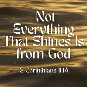 Not Everything That Shines Is from God