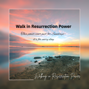 Walking in Resurrection Power