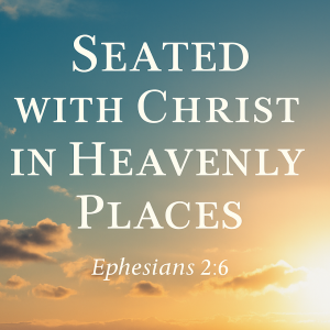 Seated with Christ in Heavenly Places