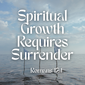 Spiritual Growth Requires Surrender