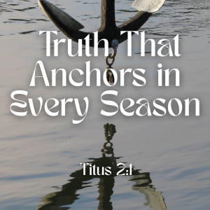 Truth That Anchors in Every Season
