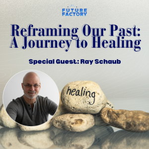 Reframing Our Past: A Journey to Healing | Ray Schaub