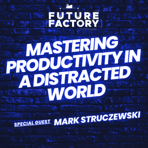 Mastering Productivity in a Distracted World | Mark Struczewski