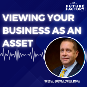 Viewing Your Business as an Asset | Lowell Mora