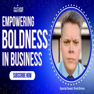 Empowering Boldness in Business | Brad Groux