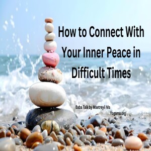How to Connect With Your Inner Peace in Difficult Times
