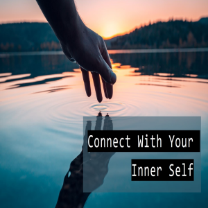 How to Stay Connected to Your Inner Self