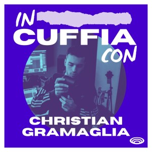 EP05 - In Cuffia Con Christian Gramaglia