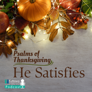 Psalms of Thanksgiving: He Satisfies
