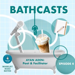 Bathcast Ep 4 Ayan Aden, Poet & Facilitator, with poetry by Ray Vincent-Mills, and music by Jobe Sullivan and John Stachula