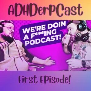 ADHDerpCast Episode 1 - How did we get here?